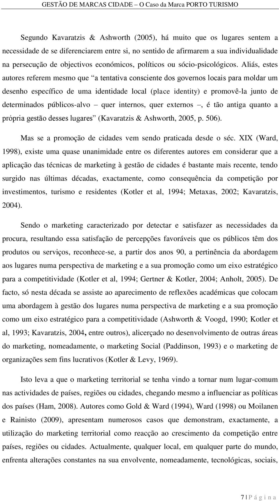 Aliás, estes autores referem mesmo que a tentativa consciente dos governos locais para moldar um desenho específico de uma identidade local (place identity) e promovê-la junto de determinados