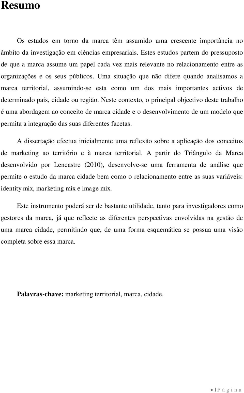 Uma situação que não difere quando analisamos a marca territorial, assumindo-se esta como um dos mais importantes activos de determinado país, cidade ou região.