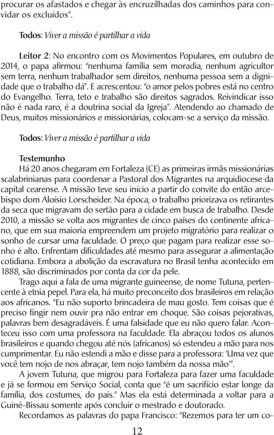 trabalhador sem direitos, nenhuma pessoa sem a dignidade que o trabalho dá. E acrescentou: o amor pelos pobres está no centro do Evangelho. Terra, teto e trabalho são direitos sagrados.