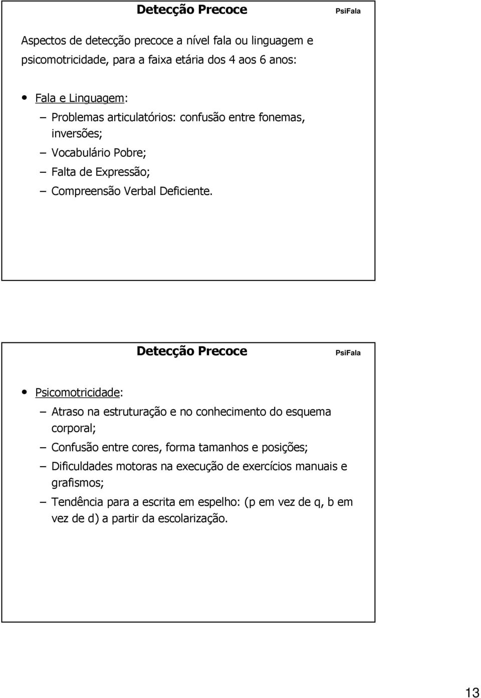 Detecção Precoce Psicomotricidade: Atraso na estruturação e no conhecimento do esquema corporal; Confusão entre cores, forma tamanhos e posições;