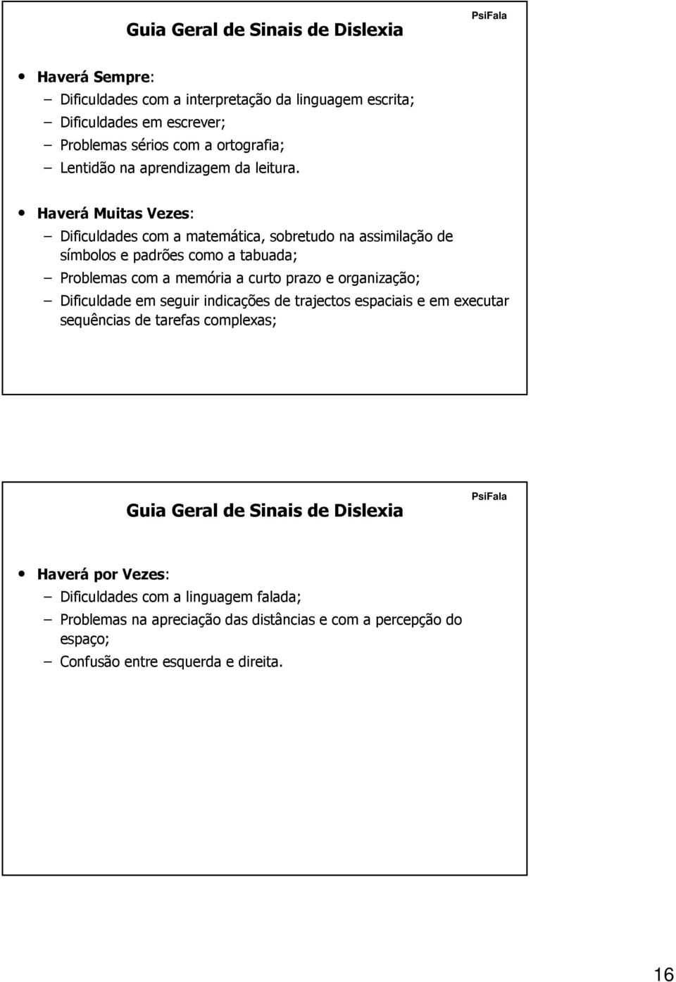 Haverá Muitas Vezes: Dificuldades com a matemática, tica, sobretudo na assimilação de símbolos e padrões como a tabuada; Problemas com a memória a curto prazo e