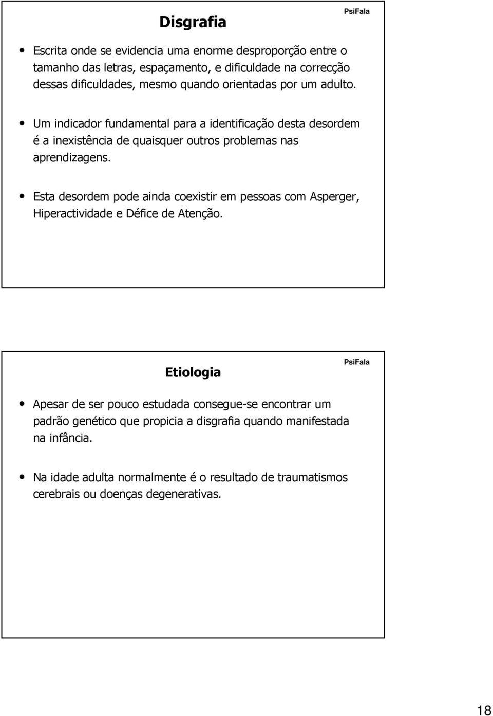 Esta desordem pode ainda coexistir em pessoas com Asperger, Hiperactividade e Défice D de Atenção.