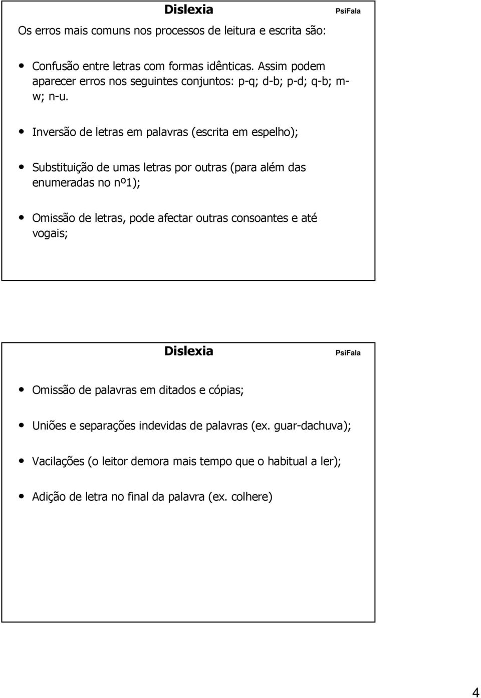 Inversão de letras em palavras (escrita em espelho); Substituição de umas letras por outras (para além m das enumeradas no nº1); n Omissão de letras, pode