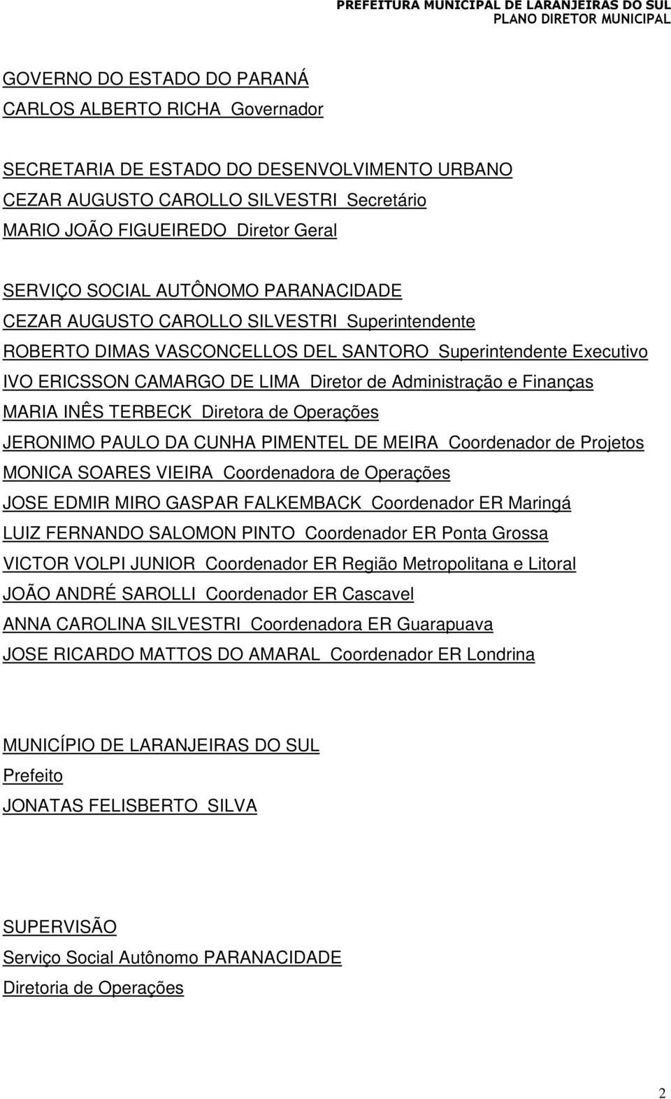 Finanças MARIA INÊS TERBECK Diretora de Operações JERONIMO PAULO DA CUNHA PIMENTEL DE MEIRA Coordenador de Projetos MONICA SOARES VIEIRA Coordenadora de Operações JOSE EDMIR MIRO GASPAR FALKEMBACK