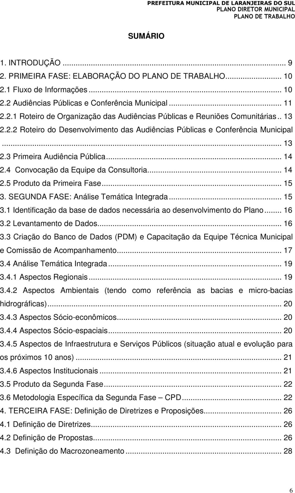 .. 15 3. SEGUNDA FASE: Análise Temática Integrada... 15 3.1 Identificação da base de dados necessária ao desenvolvimento do Plano... 16 3.