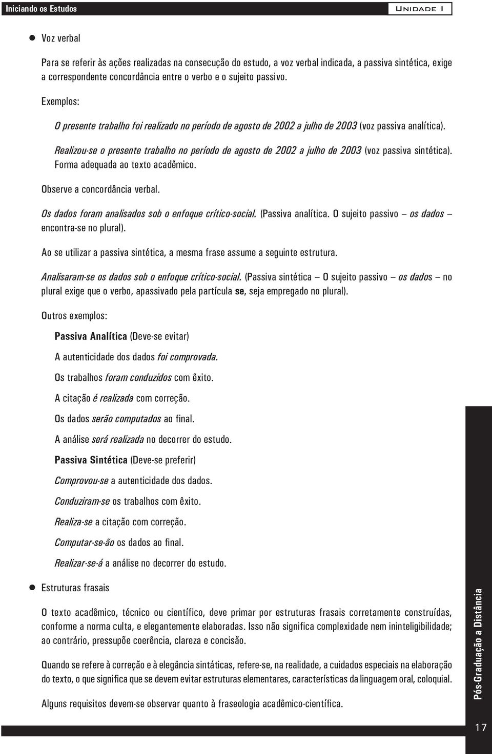 Realizou-se o presente trabalho no período de agosto de 2002 a julho de 2003 (voz passiva sintética). Forma adequada ao texto acadêmico. Observe a concordância verbal.