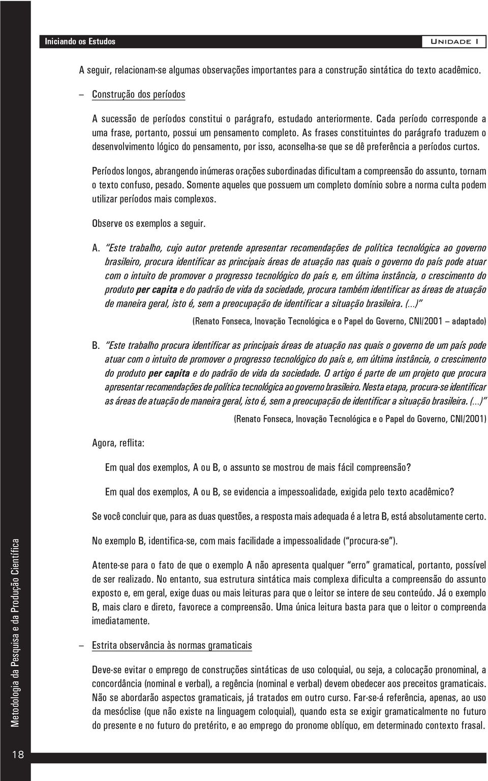 As frases constituintes do parágrafo traduzem o desenvolvimento lógico do pensamento, por isso, aconselha-se que se dê preferência a períodos curtos.