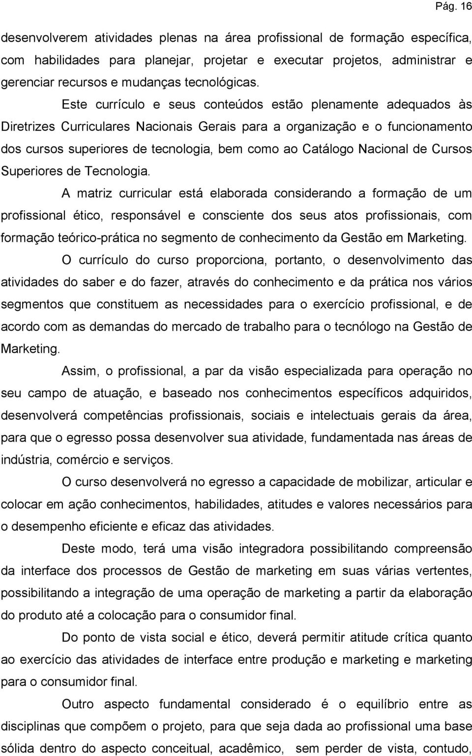 Este currículo e seus conteúdos estão plenamente adequados às Diretrizes Curriculares Nacionais Gerais para a organização e o funcionamento dos cursos superiores de tecnologia, bem como ao Catálogo