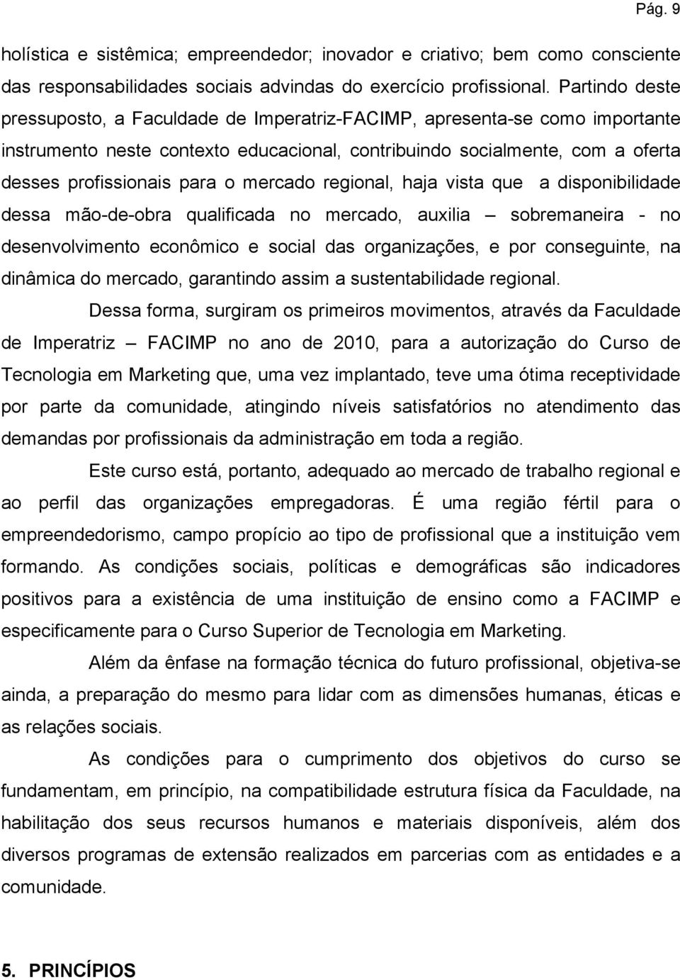 mercado regional, haja vista que a disponibilidade dessa mão-de-obra qualificada no mercado, auxilia sobremaneira - no desenvolvimento econômico e social das organizações, e por conseguinte, na