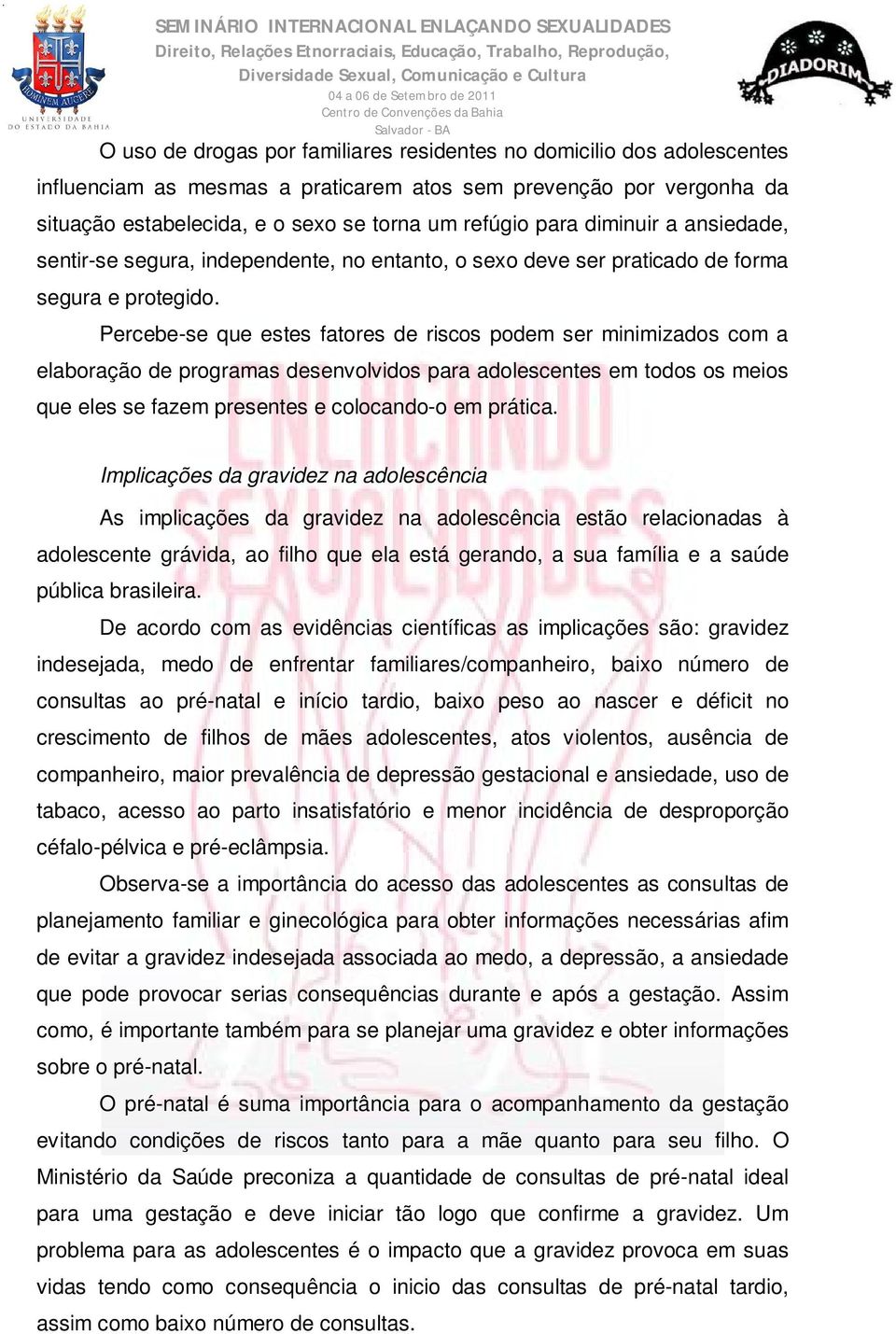 Percebe-se que estes fatores de riscos podem ser minimizados com a elaboração de programas desenvolvidos para adolescentes em todos os meios que eles se fazem presentes e colocando-o em prática.