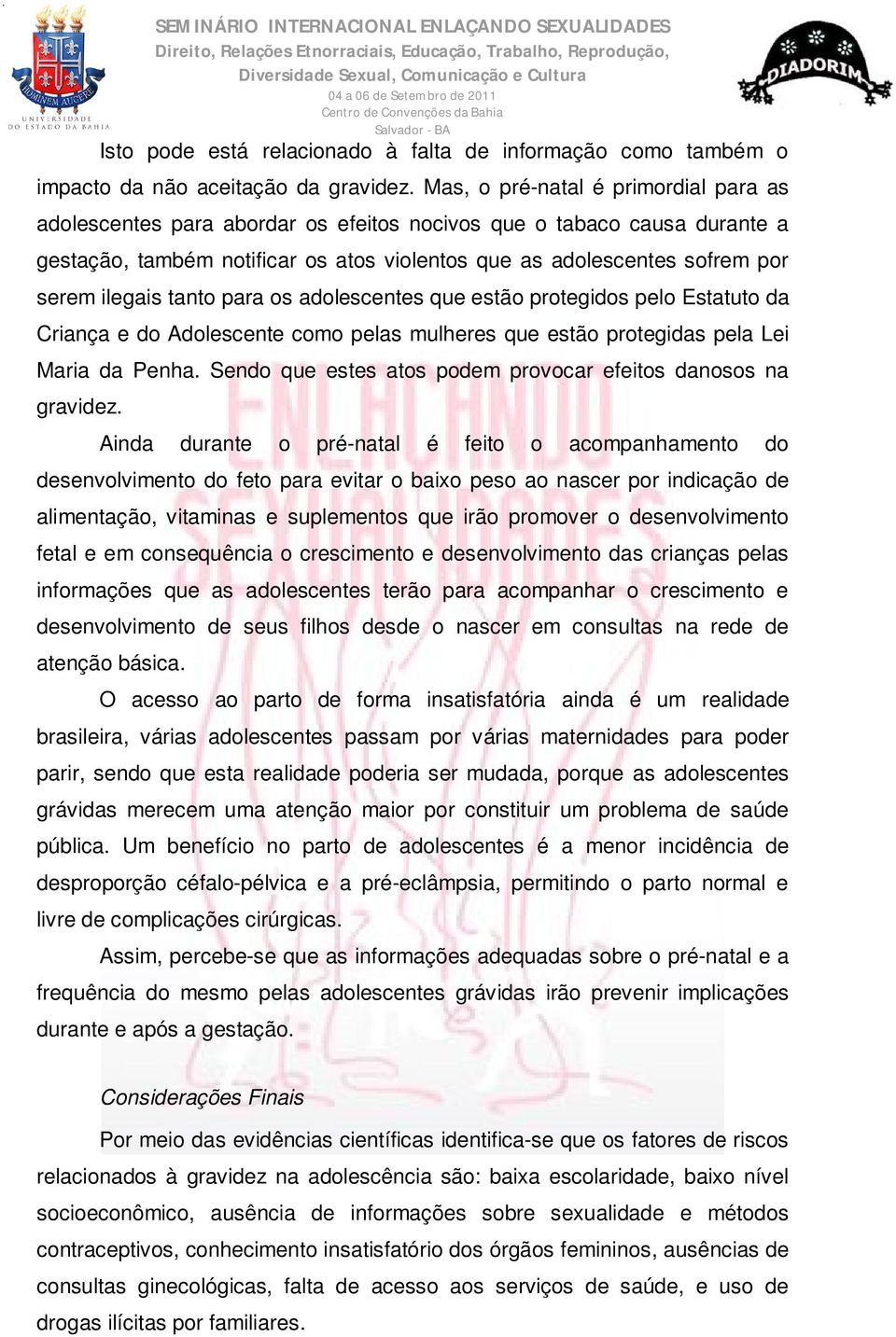 ilegais tanto para os adolescentes que estão protegidos pelo Estatuto da Criança e do Adolescente como pelas mulheres que estão protegidas pela Lei Maria da Penha.