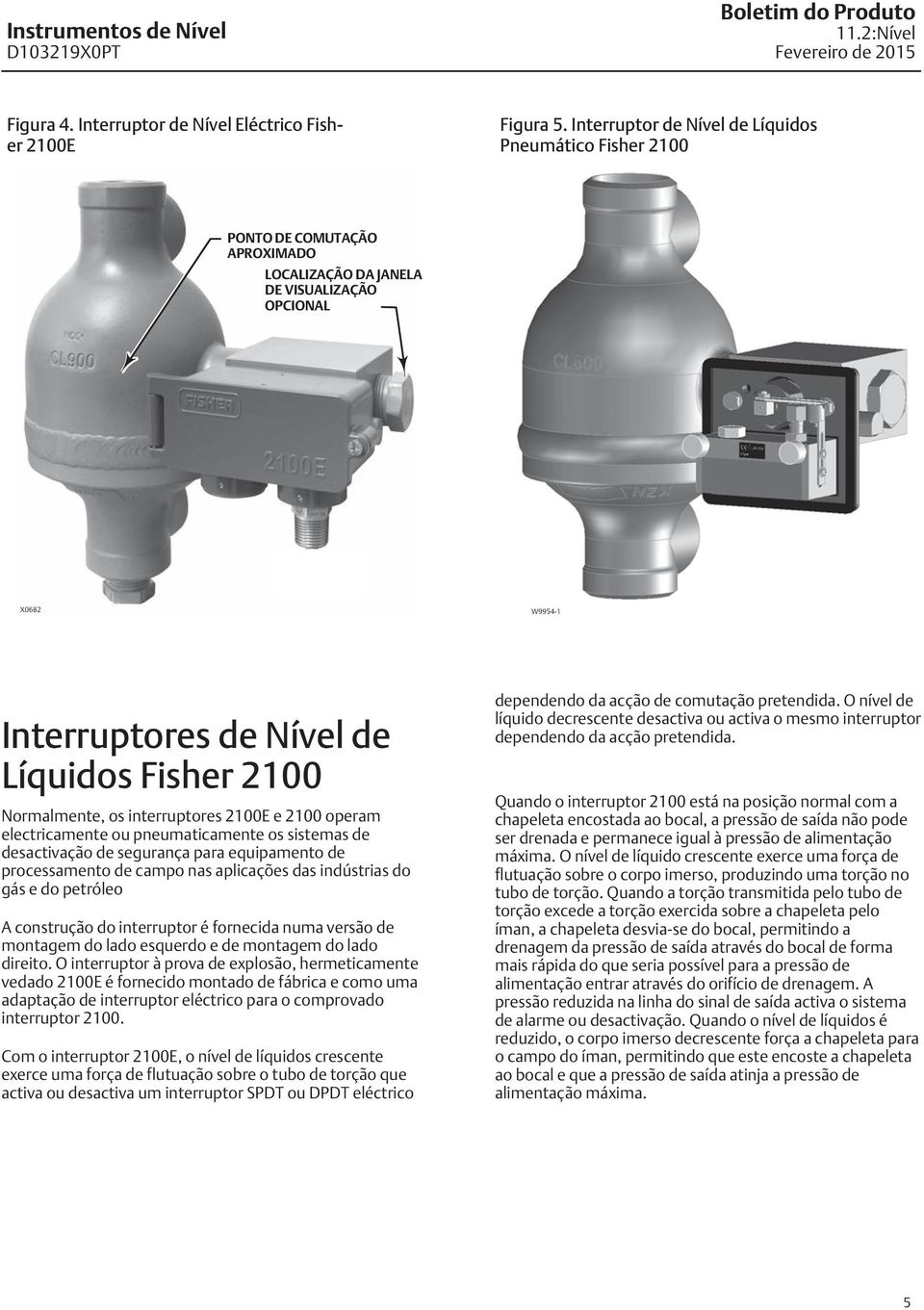 Normalmente, os interruptores 2100E e 2100 operam electricamente ou pneumaticamente os sistemas de desactivação de segurança para equipamento de processamento de campo nas aplicações das indústrias