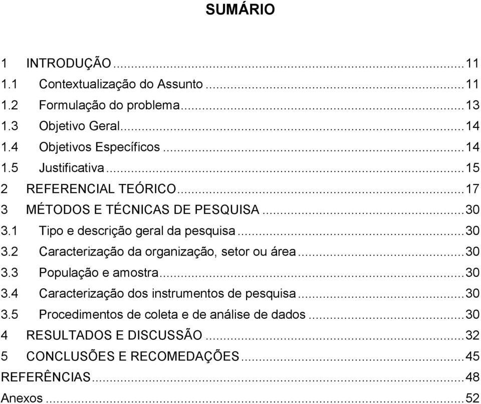 1 Tipo e descrição geral da pesquisa... 30 3.2 Caracterização da organização, setor ou área... 30 3.3 População e amostra... 30 3.4 Caracterização dos instrumentos de pesquisa.