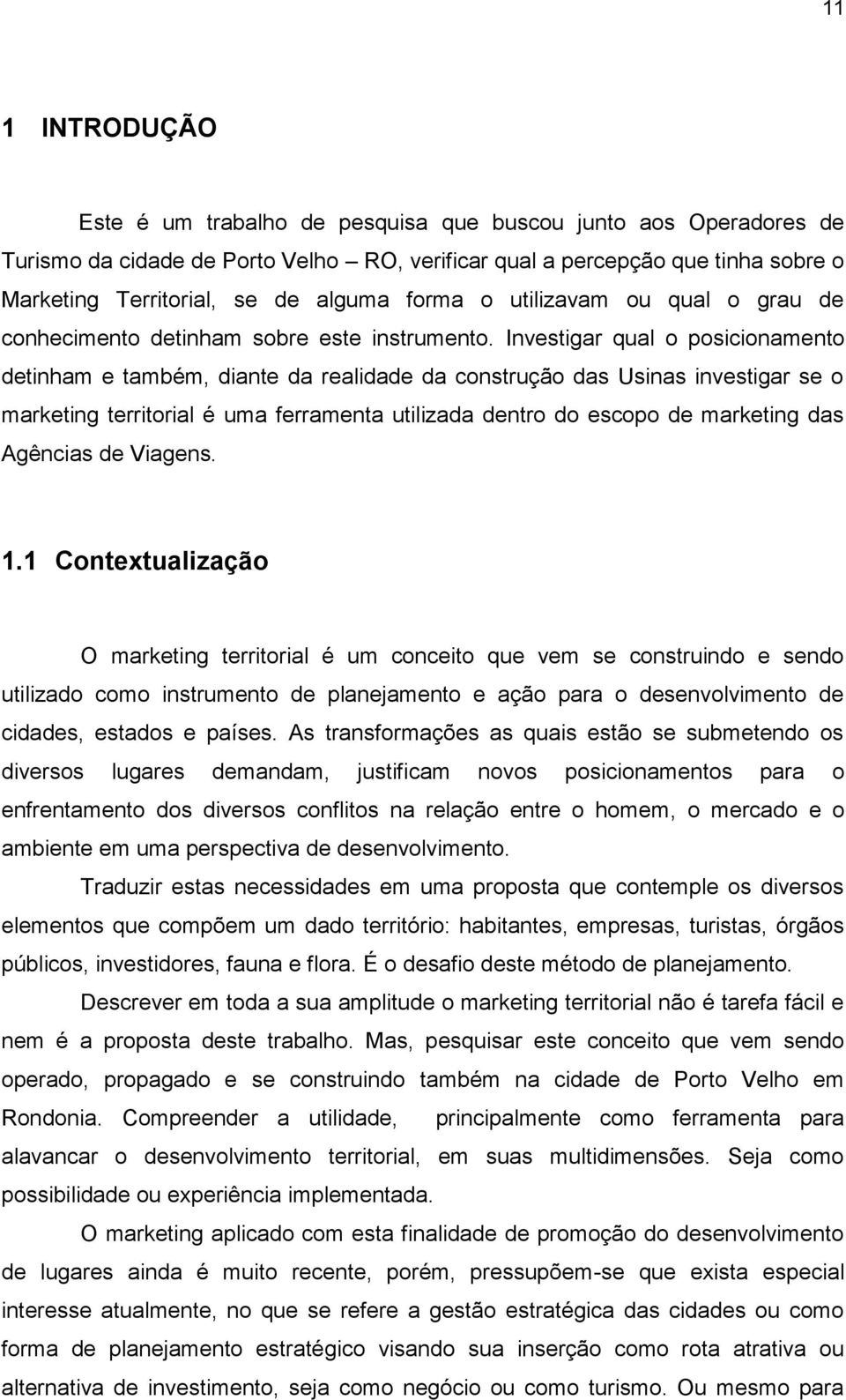 Investigar qual o posicionamento detinham e também, diante da realidade da construção das Usinas investigar se o marketing territorial é uma ferramenta utilizada dentro do escopo de marketing das