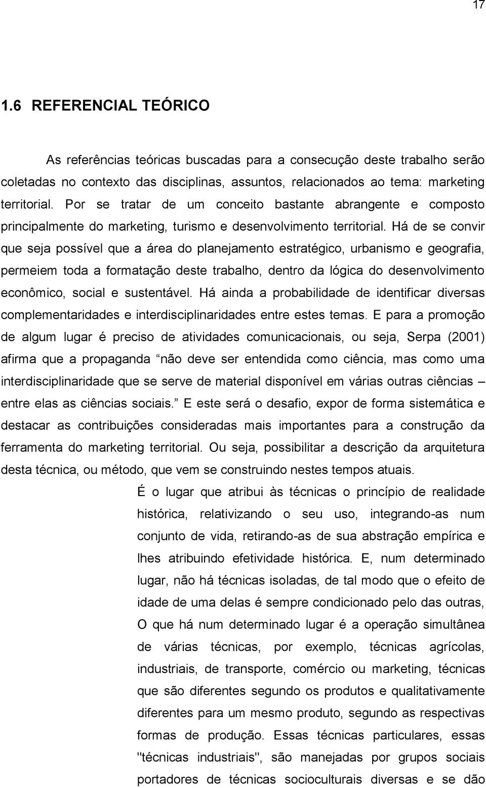 Há de se convir que seja possível que a área do planejamento estratégico, urbanismo e geografia, permeiem toda a formatação deste trabalho, dentro da lógica do desenvolvimento econômico, social e