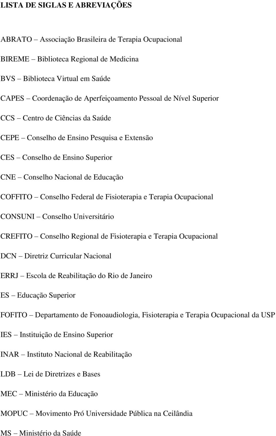 Fisioterapia e Terapia Ocupacional CONSUNI Conselho Universitário CREFITO Conselho Regional de Fisioterapia e Terapia Ocupacional DCN Diretriz Curricular Nacional ERRJ Escola de Reabilitação do Rio