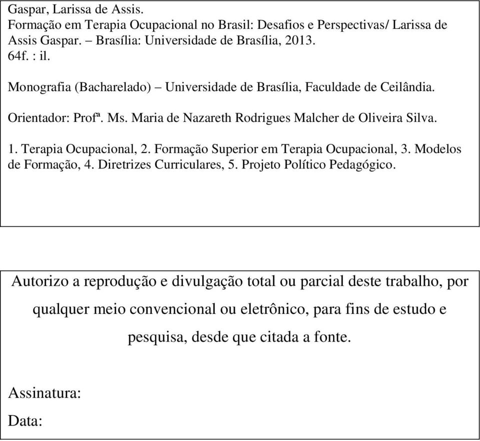 Terapia Ocupacional, 2. Formação Superior em Terapia Ocupacional, 3. Modelos de Formação, 4. Diretrizes Curriculares, 5. Projeto Político Pedagógico.