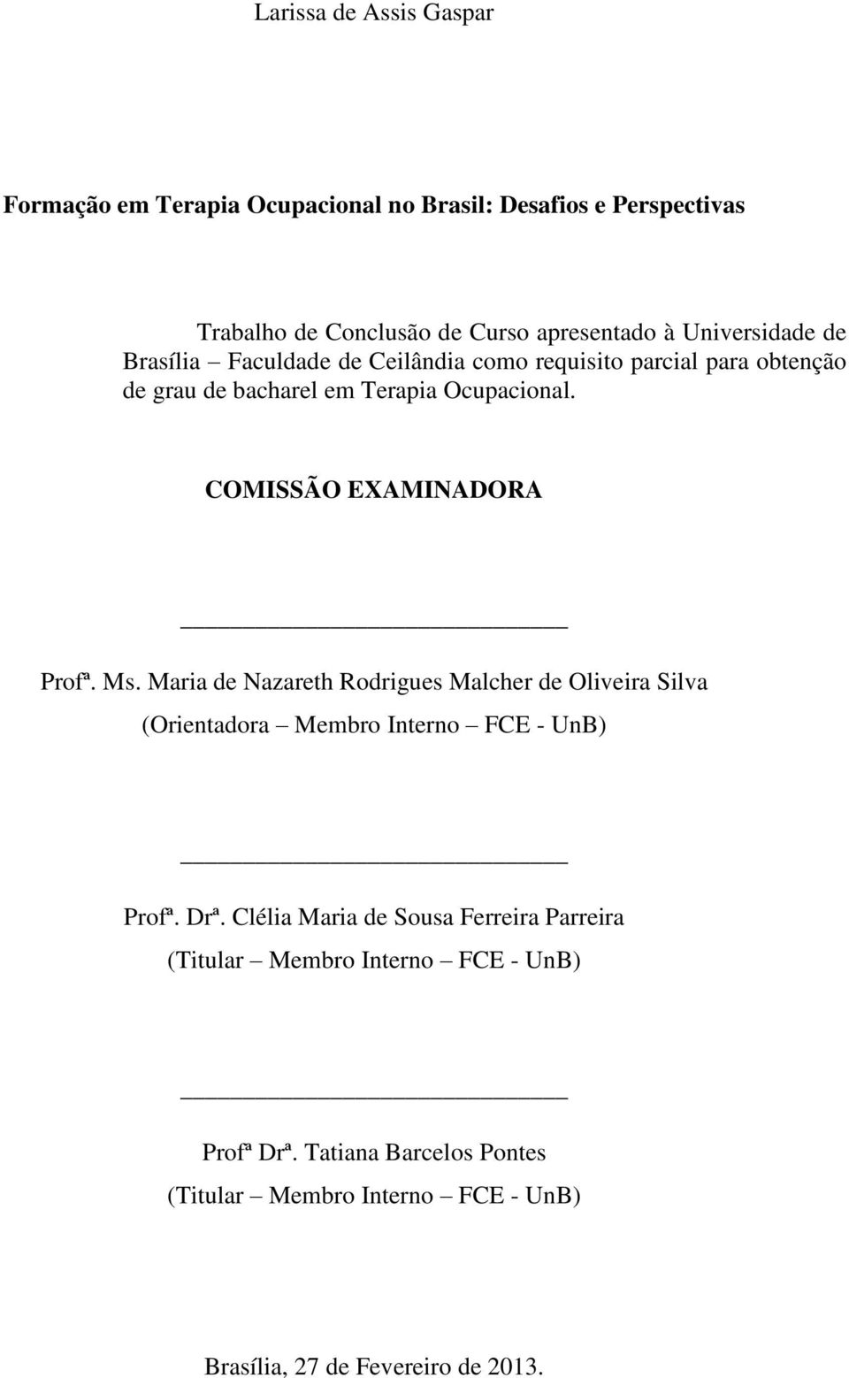 COMISSÃO EXAMINADORA Profª. Ms. Maria de Nazareth Rodrigues Malcher de Oliveira Silva (Orientadora Membro Interno FCE - UnB) Profª. Drª.