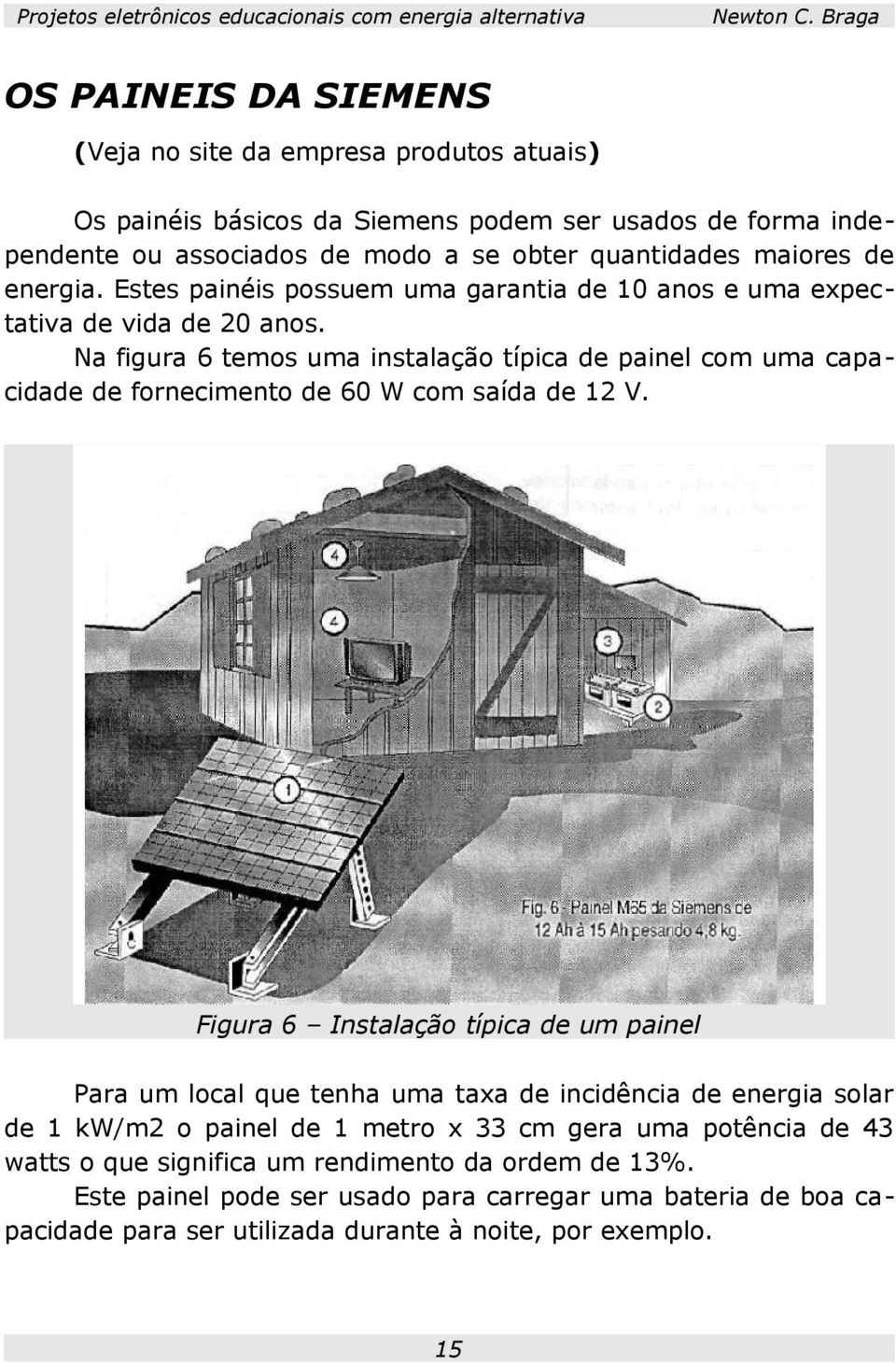 Na figura 6 temos uma instalação típica de painel com uma capacidade de fornecimento de 60 W com saída de 12 V.