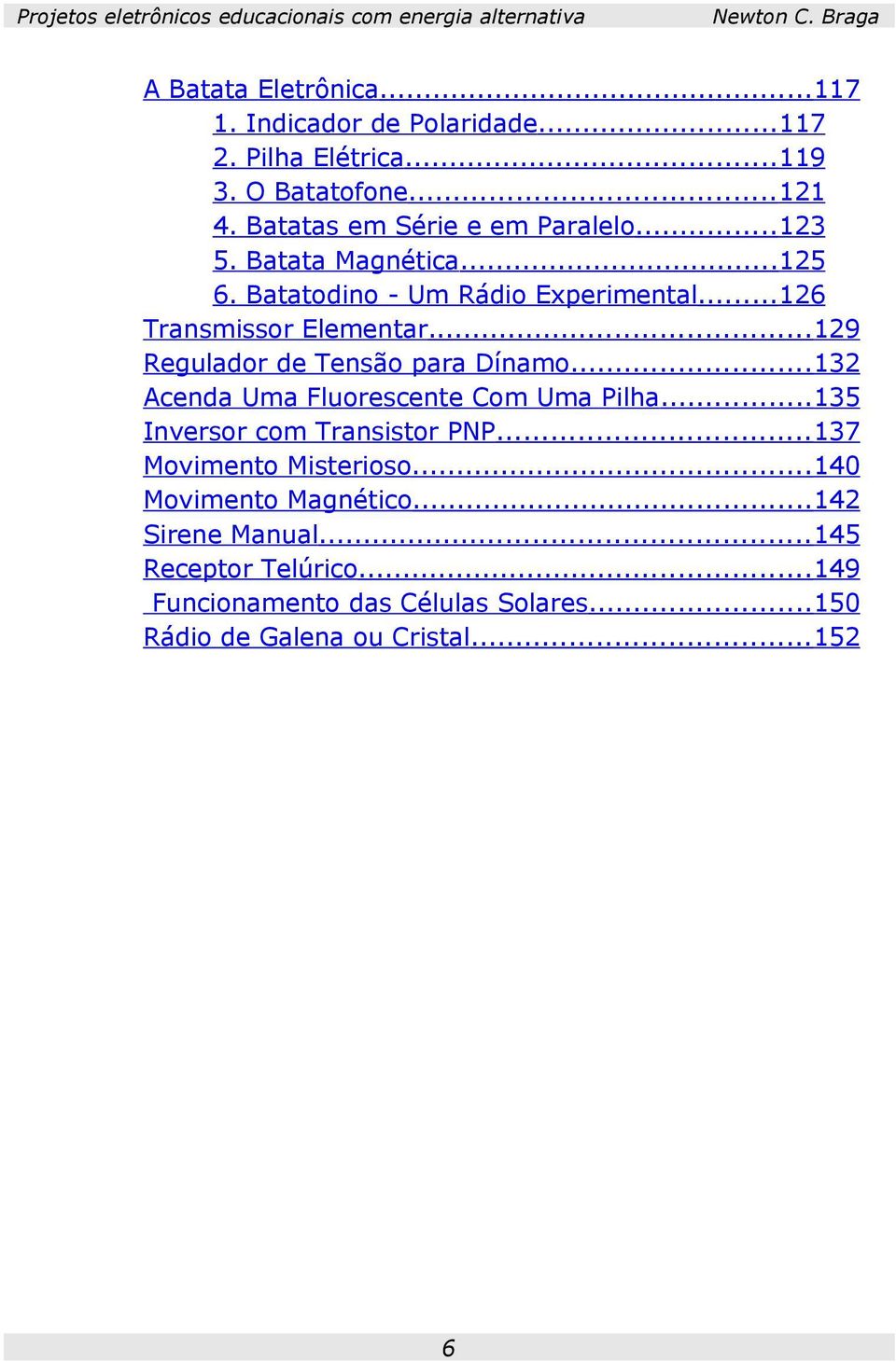 ..129 Regulador de Tensão para Dínamo...132 Acenda Uma Fluorescente Com Uma Pilha...135 Inversor com Transistor PNP.