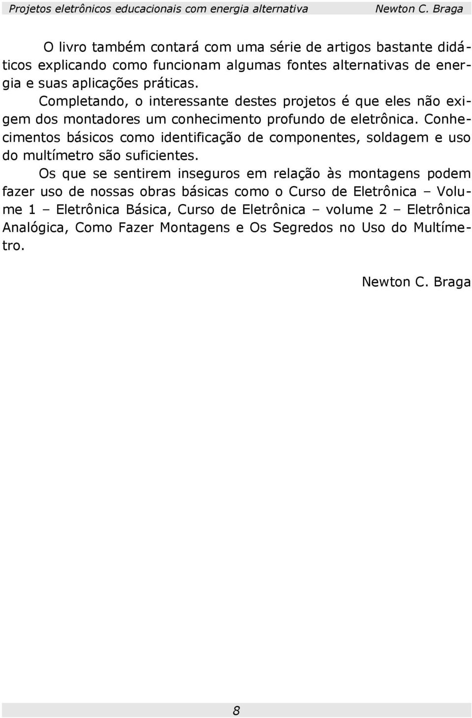 Conhecimentos básicos como identificação de componentes, soldagem e uso do multímetro são suficientes.