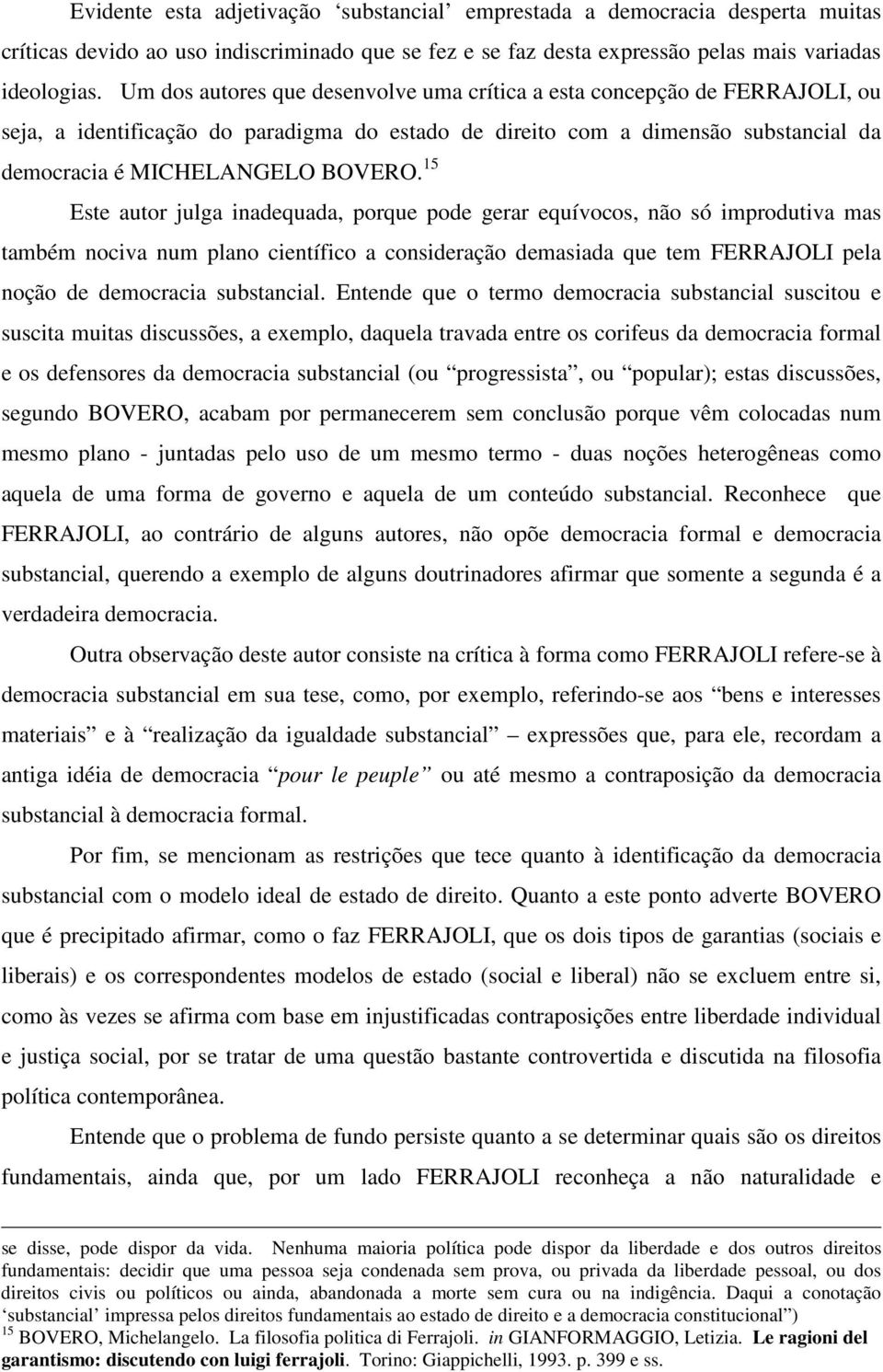 15 Este autor julga inadequada, porque pode gerar equívocos, não só improdutiva mas também nociva num plano científico a consideração demasiada que tem FERRAJOLI pela noção de democracia substancial.