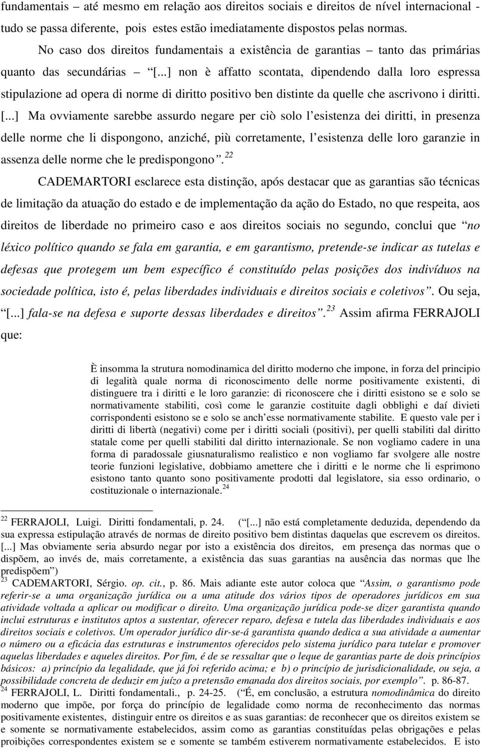 ..] non è affatto scontata, dipendendo dalla loro espressa stipulazione ad opera di norme di diritto positivo ben distinte da quelle che ascrivono i diritti. [.