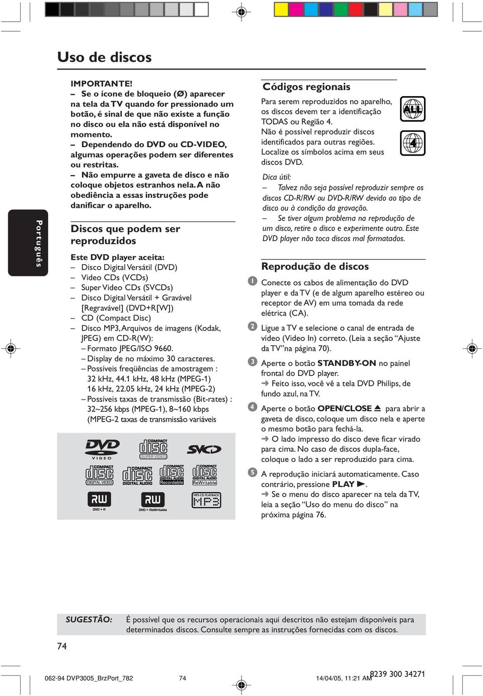 Dependendo do DVD ou CD-VIDEO, algumas operações podem ser diferentes ou restritas. Não empurre a gaveta de disco e não coloque objetos estranhos nela.