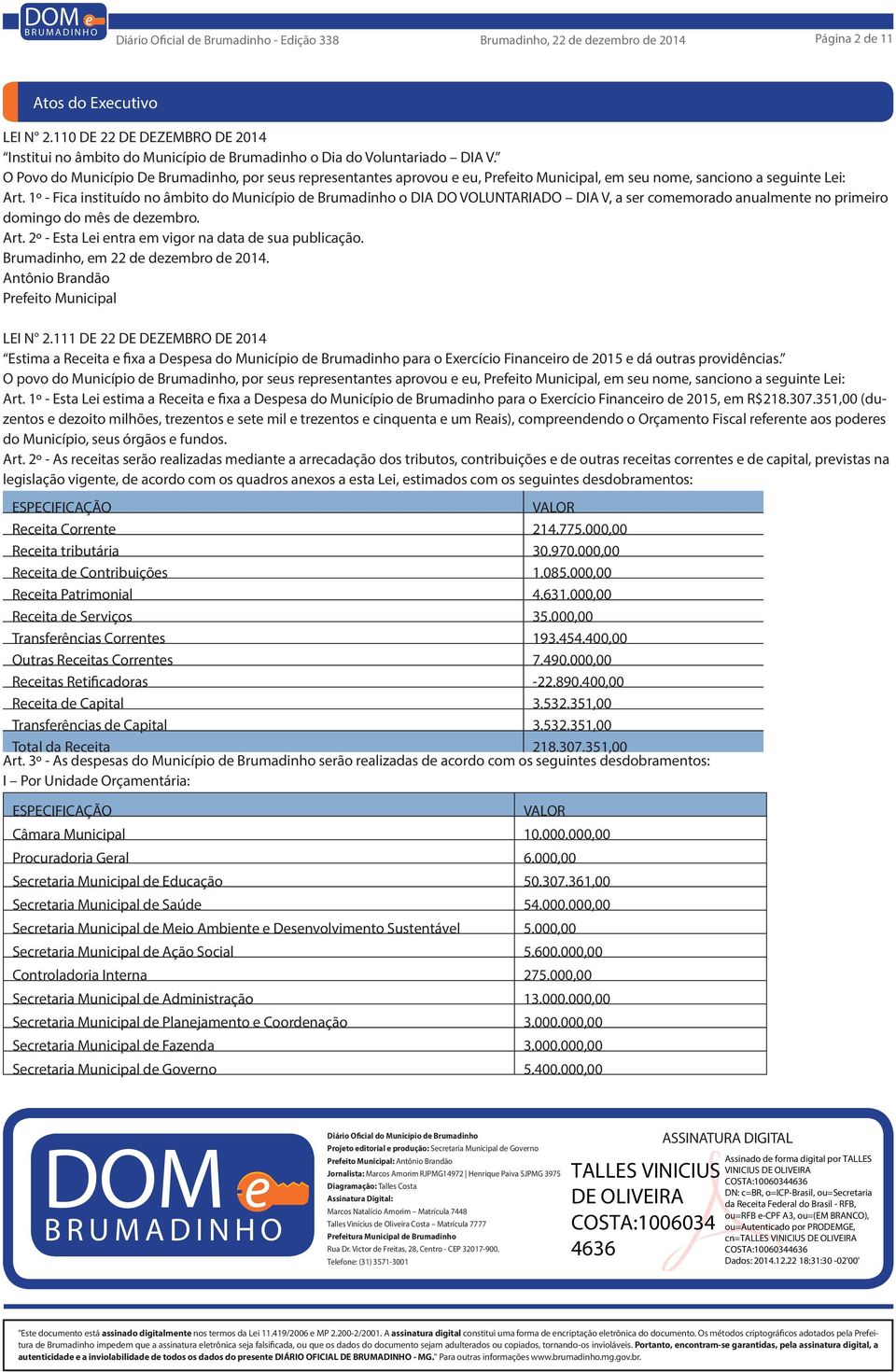 1º - Fica instituído no âmbito do Município de Brumadinho o DIA DO VOLUNTARIADO DIA V, a ser comemorado anualmente no primeiro domingo do mês de dezembro. Art.