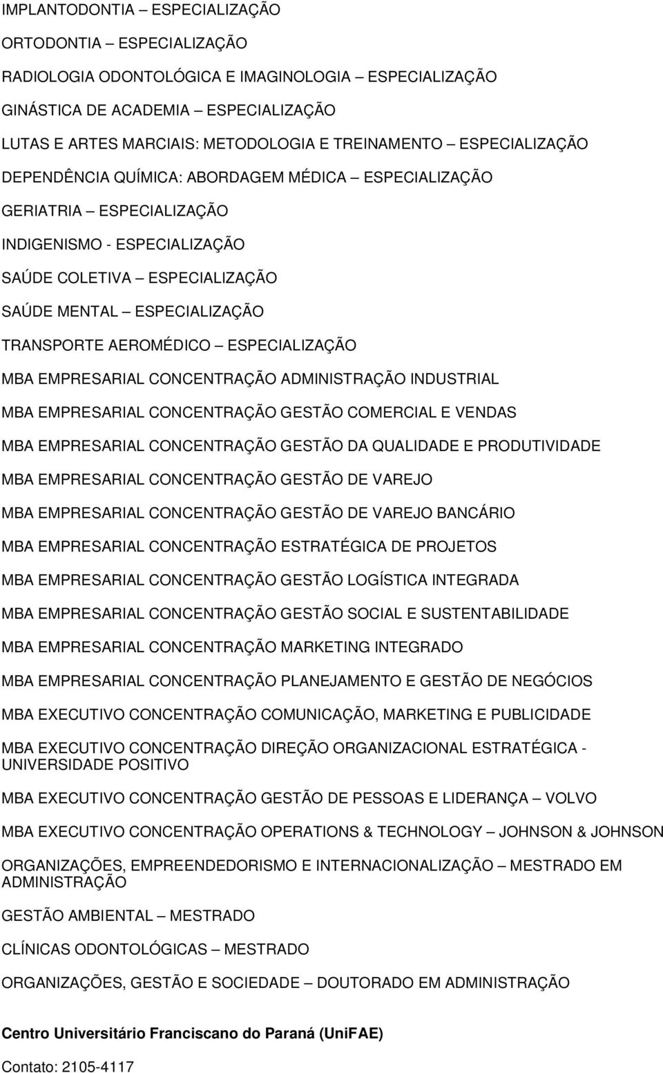 QUALIDADE E PRODUTIVIDADE MBA EMPRESARIAL CONCENTRAÇÃO GESTÃO DE VAREJO MBA EMPRESARIAL CONCENTRAÇÃO GESTÃO DE VAREJO BANCÁRIO MBA EMPRESARIAL CONCENTRAÇÃO ESTRATÉGICA DE PROJETOS MBA EMPRESARIAL