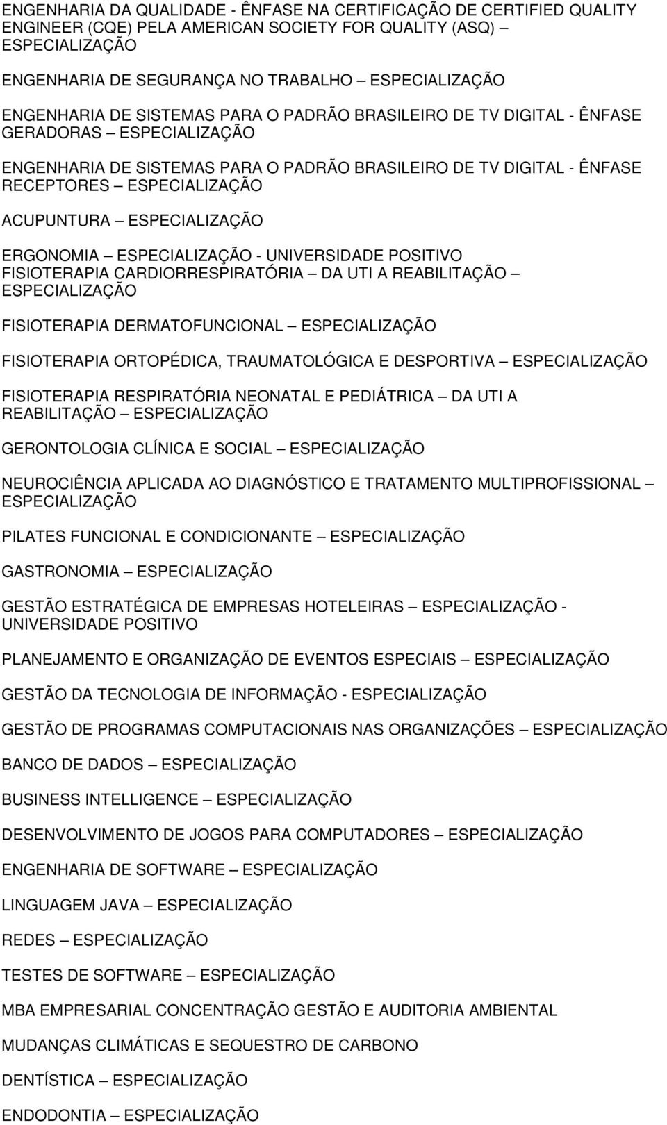 CARDIORRESPIRATÓRIA DA UTI A REABILITAÇÃO FISIOTERAPIA DERMATOFUNCIONAL FISIOTERAPIA ORTOPÉDICA, TRAUMATOLÓGICA E DESPORTIVA FISIOTERAPIA RESPIRATÓRIA NEONATAL E PEDIÁTRICA DA UTI A REABILITAÇÃO