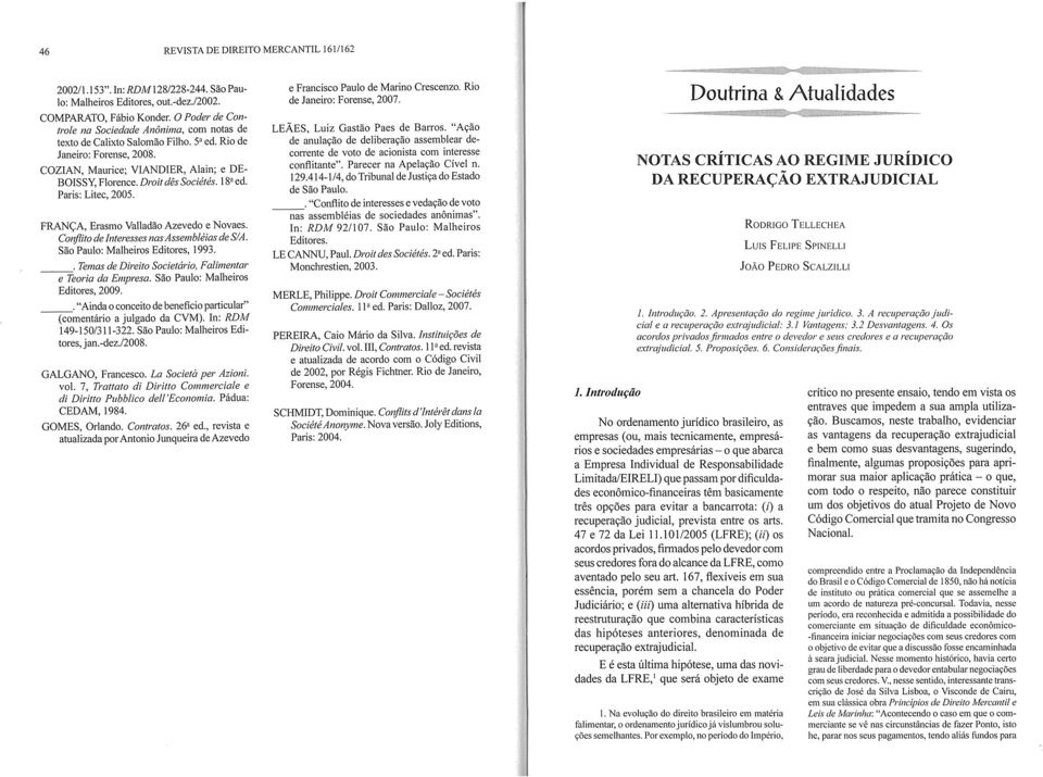 Droit dês Sociétés. 1 8~ ed. Paris: Litec, 2005. FRANÇA, Erasmo Valladão Azevedo e Novaes. C onfiuto de Interesses nas Assembléias de S/A. São Paulo: Malheiros Editores, 1993.