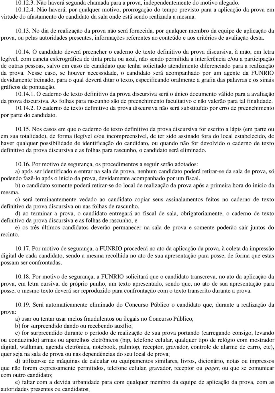 No dia de realização da prova não será fornecida, por qualquer membro da equipe de aplicação da prova, ou pelas autoridades presentes, informações referentes ao conteúdo e aos critérios de avaliação