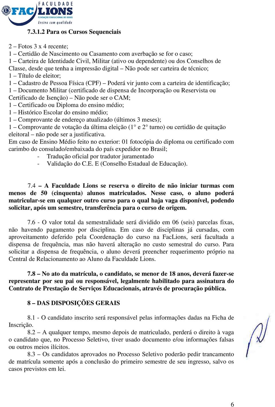 de Classe, desde que tenha a impressão digital Não pode ser carteira de técnico; 1 Título de eleitor; 1 Cadastro de Pessoa Física (CPF) Poderá vir junto com a carteira de identificação; 1 Documento