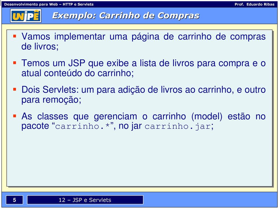 carrinho; Dois Servlets: um para adição de livros ao carrinho, e outro para remoção;