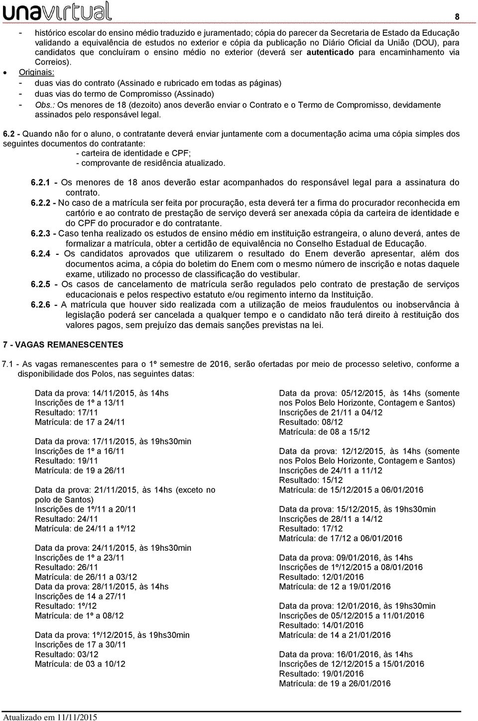 Originais: - duas vias do contrato (Assinado e rubricado em todas as páginas) - duas vias do termo de Compromisso (Assinado) - Obs.