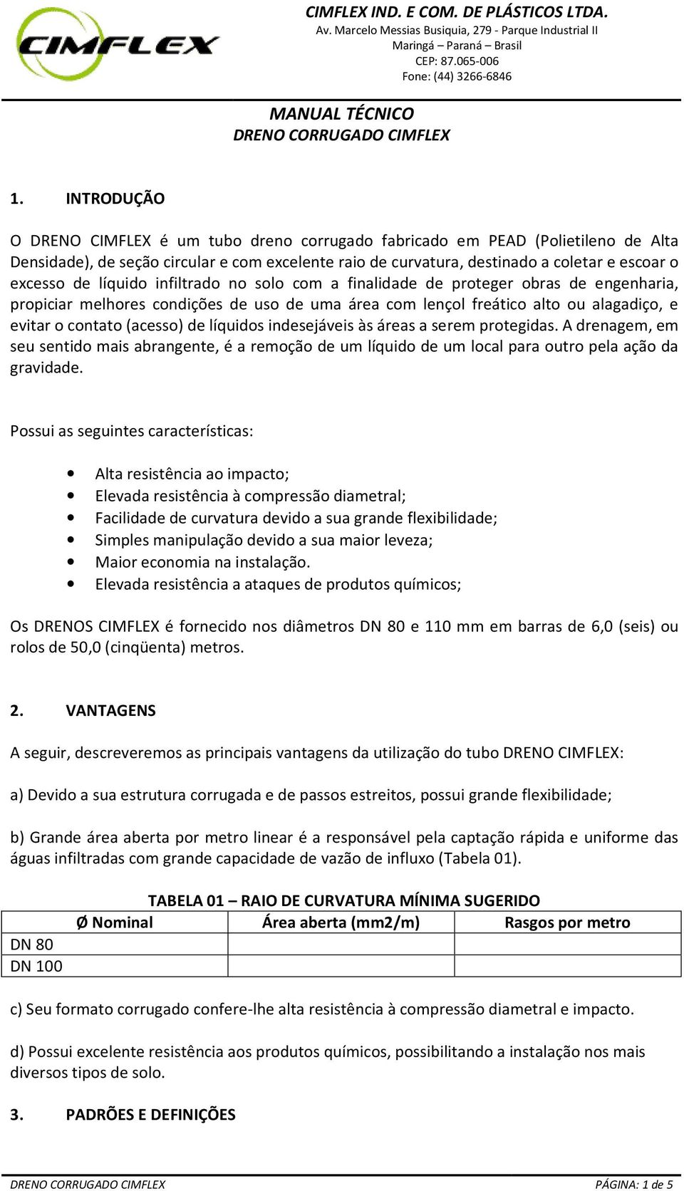 líquidos indesejáveis às áreas a serem protegidas. A drenagem, em seu sentido mais abrangente, é a remoção de um líquido de um local para outro pela ação da gravidade.