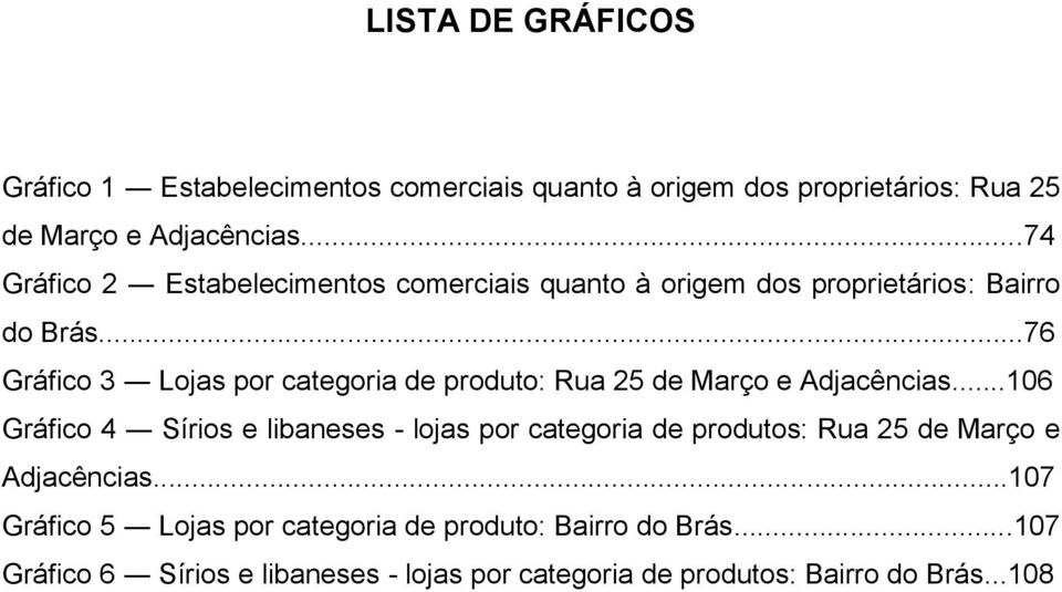 ..76 Gráfico 3 Lojas por categoria de produto: Rua 25 de Março e Adjacências.