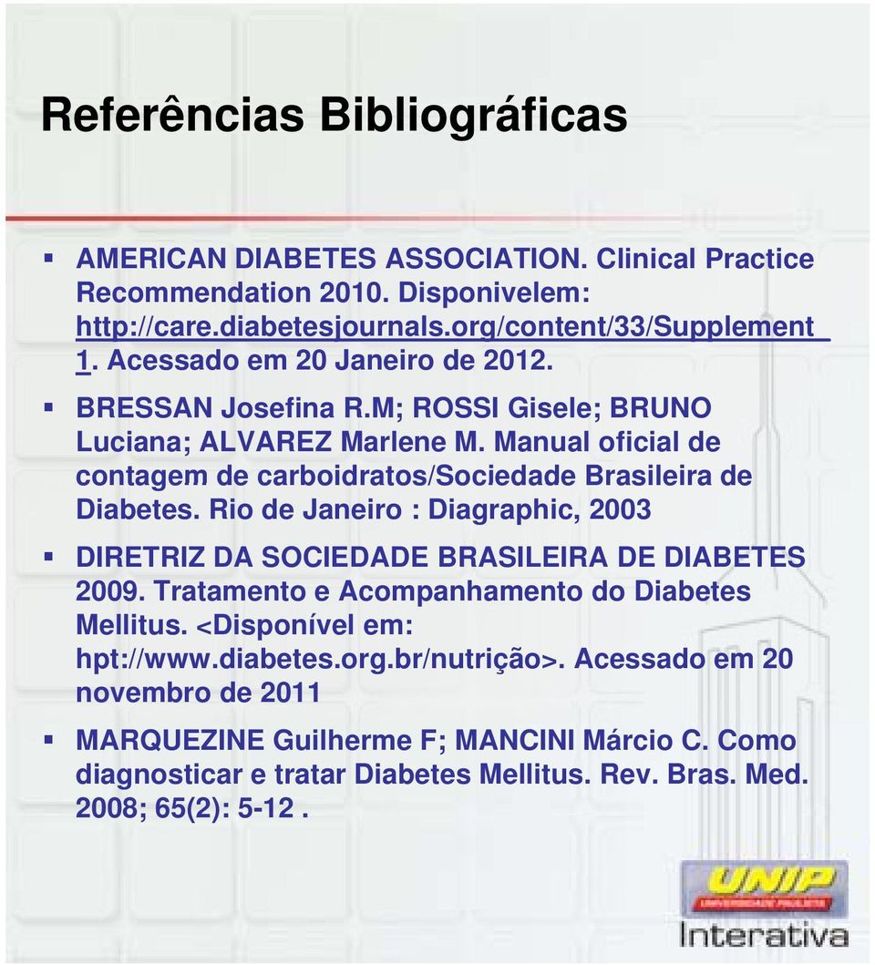 Manual oficial de contagem de carboidratos/sociedade Brasileira de Diabetes. Rio de Janeiro : Diagraphic, 2003 DIRETRIZ DA SOCIEDADE BRASILEIRA DE DIABETES 2009.