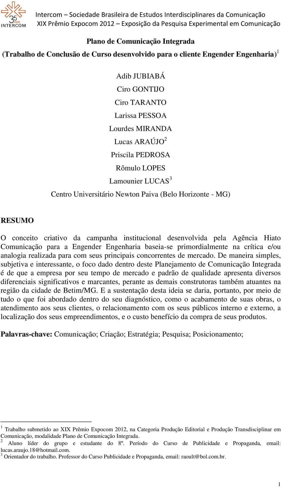 Comunicação para a Engender Engenharia baseia-se primordialmente na crítica e/ou analogia realizada para com seus principais concorrentes de mercado.