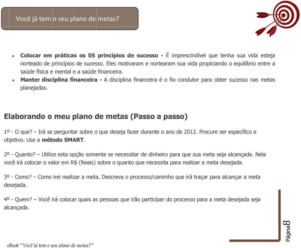 Manter disciplina financeira - A disciplina financeira é o fio condutor para obter sucesso nas metas planejadas. Elaborando o meu plano de metas (Passo a passo) 1º - O que?