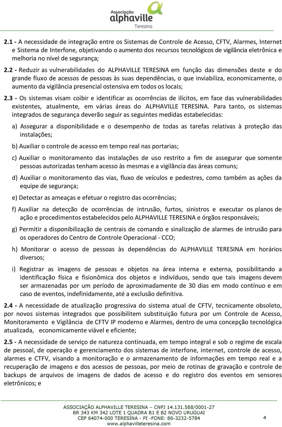 2 - Reduzir as vulnerabilidades do ALPHAVILLE TERESINA em função das dimensões deste e do grande fluxo de acessos de pessoas às suas dependências, o que inviabiliza, economicamente, o aumento da