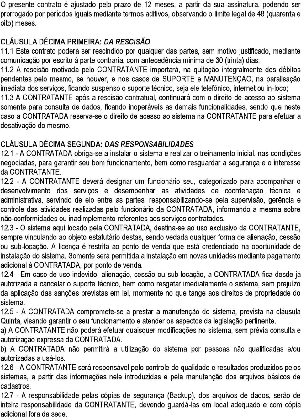 1 Este contrato poderá ser rescindido por qualquer das partes, sem motivo justificado, mediante comunicação por escrito à parte contrária, com antecedência mínima de 30 (trinta) dias; 11.