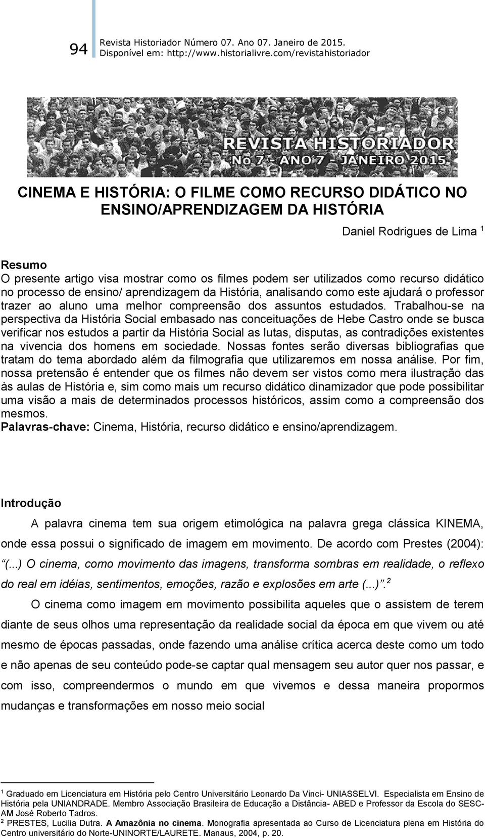 Trabalhou-se na perspectiva da História Social embasado nas conceituações de Hebe Castro onde se busca verificar nos estudos a partir da História Social as lutas, disputas, as contradições existentes