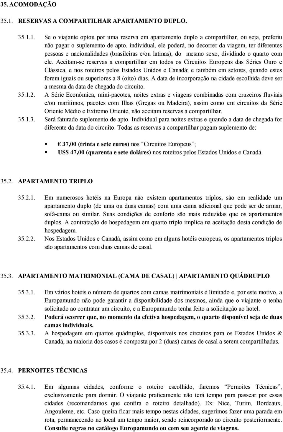 Aceitam-se reservas a compartilhar em todos os Circuitos Europeus das Séries Ouro e Clássica, e nos roteiros pelos Estados Unidos e Canadá; e também em setores, quando estes forem iguais ou