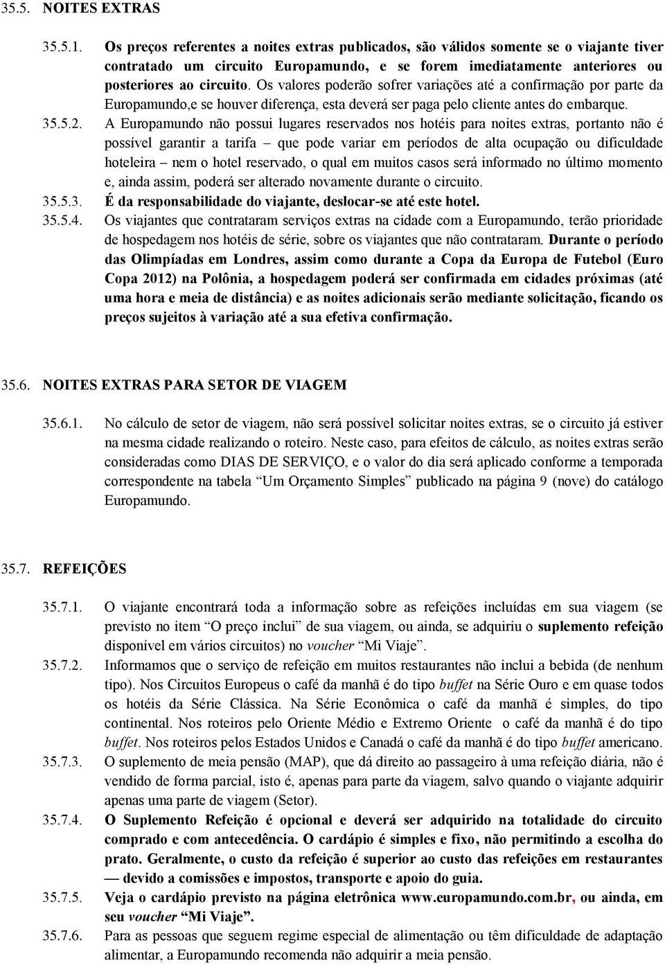 Os valores poderão sofrer variações até a confirmação por parte da Europamundo,e se houver diferença, esta deverá ser paga pelo cliente antes do embarque. 35.5.2.