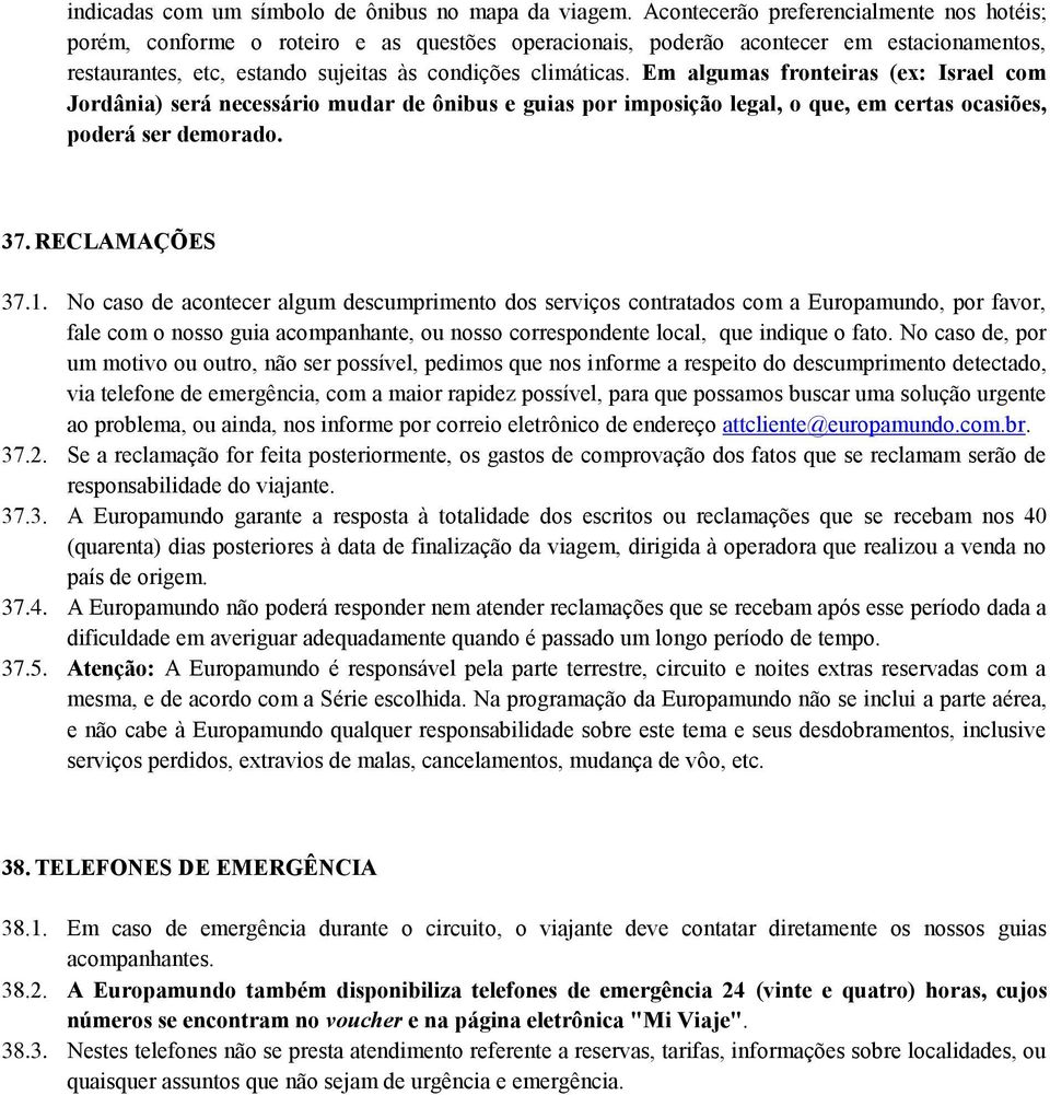 Em algumas fronteiras (ex: Israel com Jordânia) será necessário mudar de ônibus e guias por imposição legal, o que, em certas ocasiões, poderá ser demorado. 37. RECLAMAÇÕES 37.1.