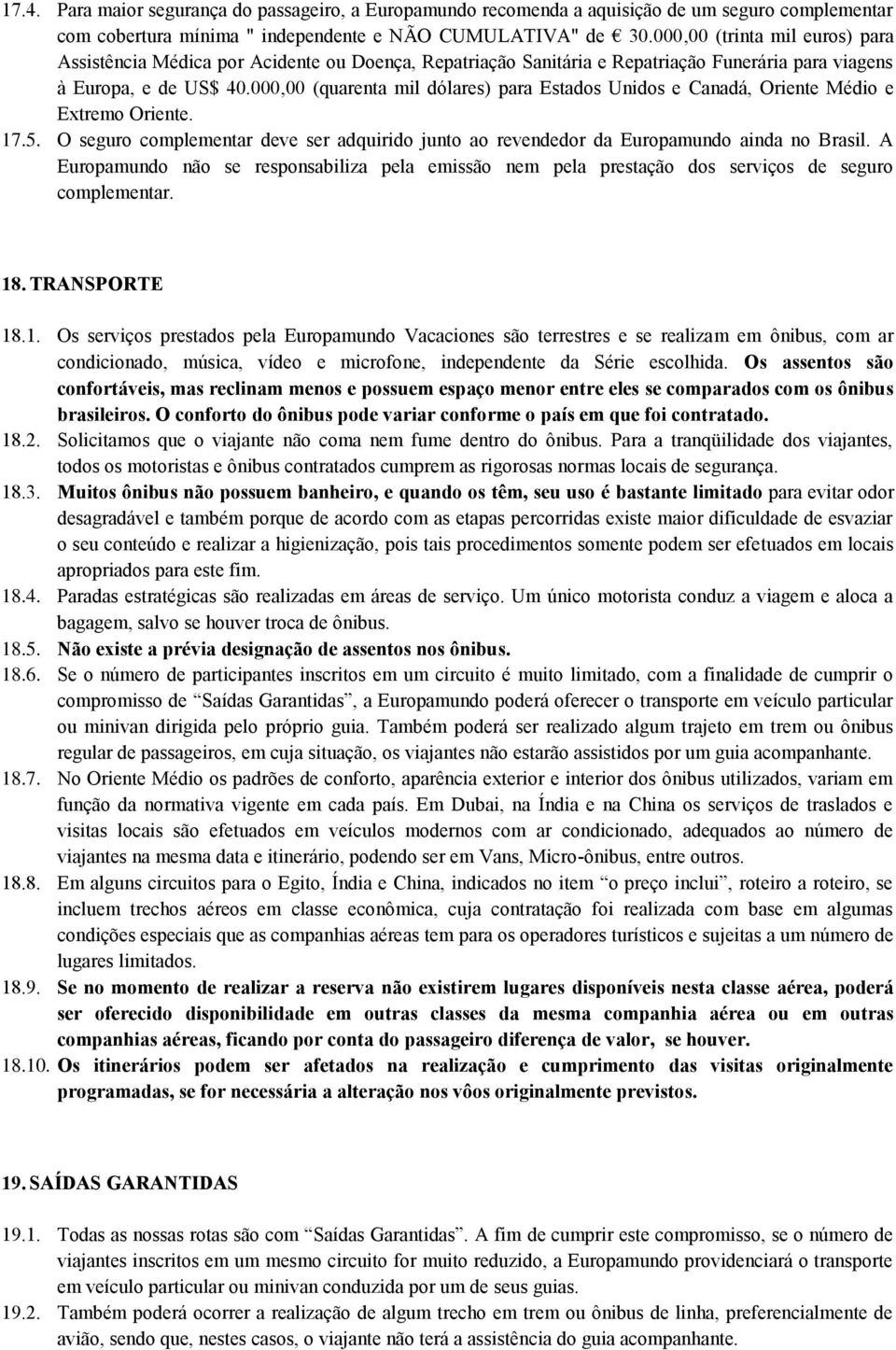 000,00 (quarenta mil dólares) para Estados Unidos e Canadá, Oriente Médio e Extremo Oriente. 17.5. O seguro complementar deve ser adquirido junto ao revendedor da Europamundo ainda no Brasil.