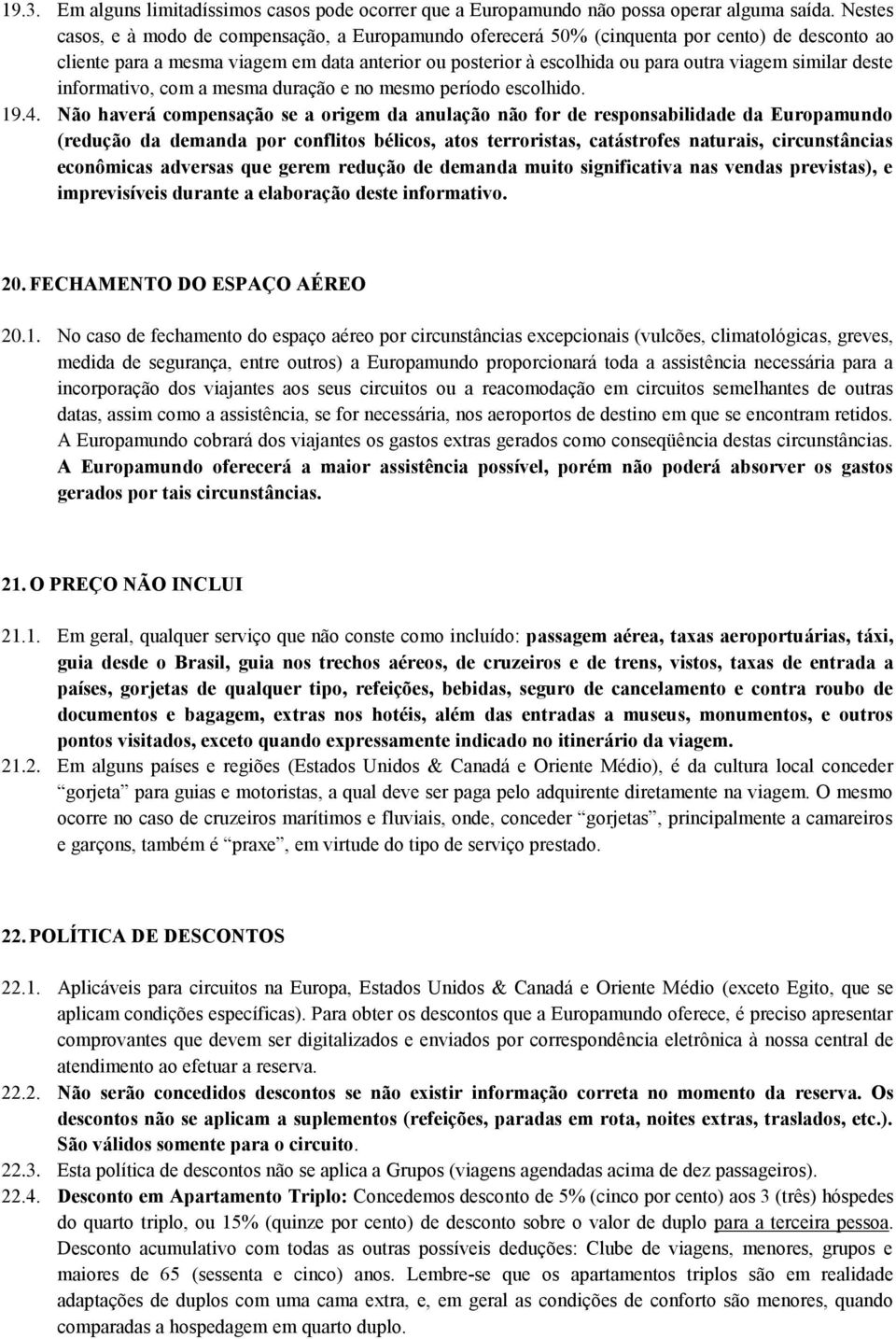 similar deste informativo, com a mesma duração e no mesmo período escolhido. 19.4.