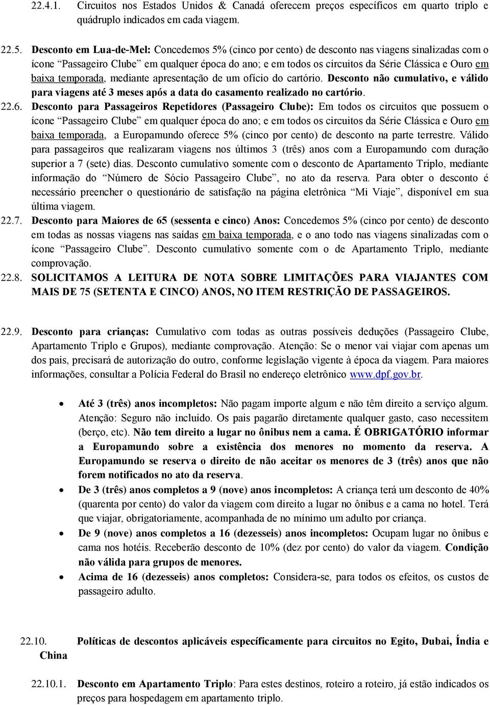 baixa temporada, mediante apresentação de um ofício do cartório. Desconto não cumulativo, e válido para viagens até 3 meses após a data do casamento realizado no cartório. 22.6.